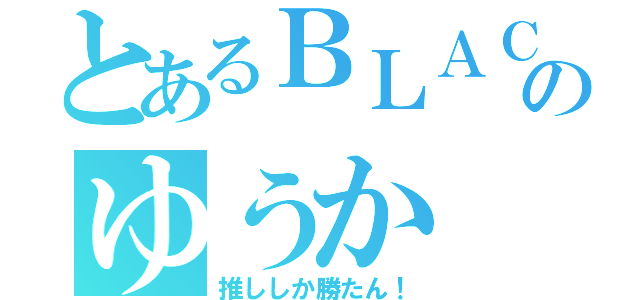 とあるＢＬＡＣＫＰＩＮＫ好きのゆうか（推ししか勝たん！）