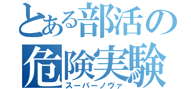 とある部活の危険実験（スーパーノヴァ）