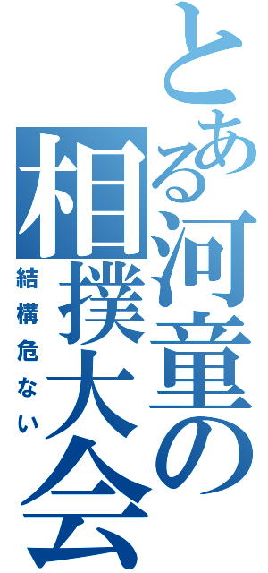 とある河童の相撲大会（結構危ない）