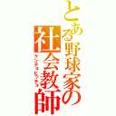 とある野球家の社会教師（ケンチョピッチョ）