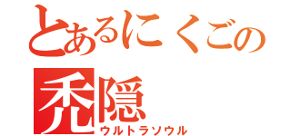 とあるにくごの禿隠（ウルトラソウル）