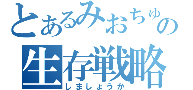 とあるみおちゅの生存戦略（しましょうか）