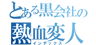 とある黒会社の熱血変人（インデックス）