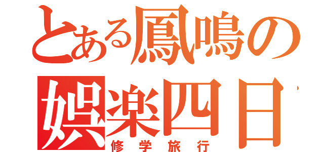 とある鳳鳴の娯楽四日（修学旅行）