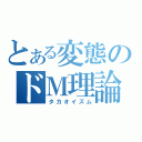 とある変態のドＭ理論（タカオイズム）