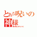 とある呪いの神様（妹が死にますように）