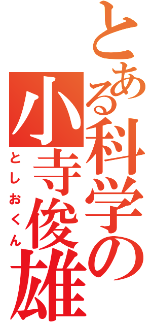 とある科学の小寺俊雄（としおくん）