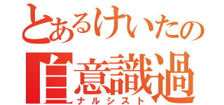 とあるけいたの自意識過剰（ナルシスト）