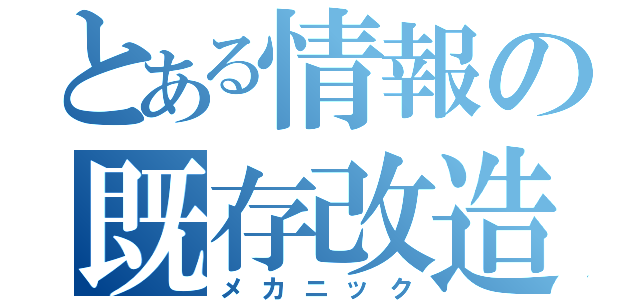 とある情報の既存改造（メカニック）