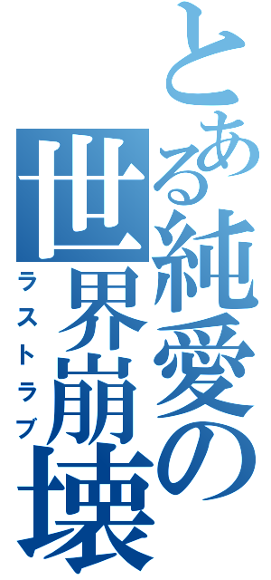 とある純愛の世界崩壊（ラストラブ）