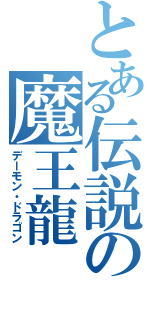 とある伝説の魔王龍（デーモン・ドラゴン）