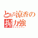 とある涼香の握力強（アイアンマン）