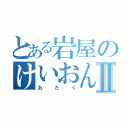 とある岩屋のけいおんⅡ（おたく）