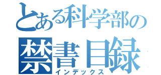 とある科学部の禁書目録（インデックス）