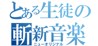 とある生徒の斬新音楽（ニューオリジナル）