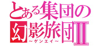 とある集団の幻影旅団Ⅱ（～ゲンエイ～）