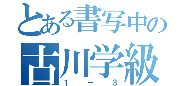 とある書写中の古川学級（１－３）