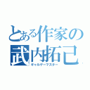 とある作家の武内拓己（ギャルゲーマスター）