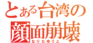 とある台湾の顔面崩壊（なりたゆうと）