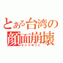 とある台湾の顔面崩壊（なりたゆうと）