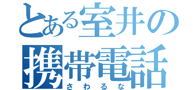 とある室井の携帯電話（さわるな）