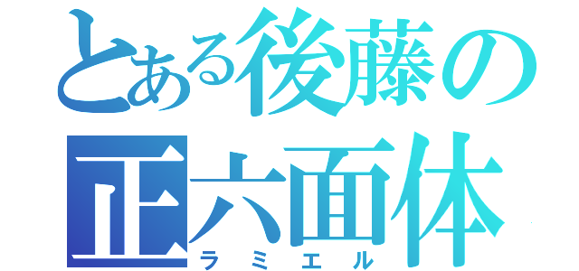 とある後藤の正六面体（ラミエル）