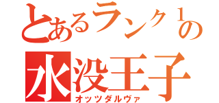 とあるランク１位の水没王子（オッツダルヴァ）