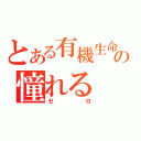 とある有機生命体の憧れる（ゼロ）