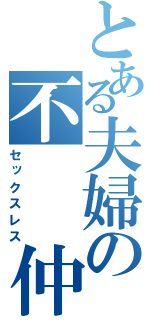 とある夫婦の不  仲（セックスレス）