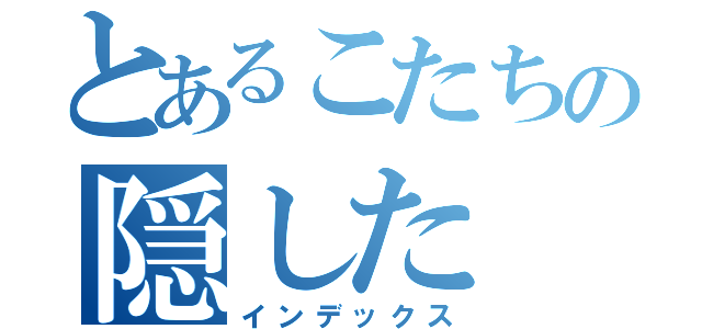 とあるこたちの隠した（インデックス）