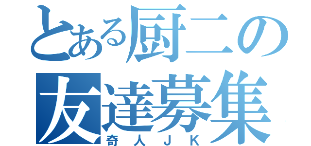 とある厨二の友達募集中（奇人ＪＫ）