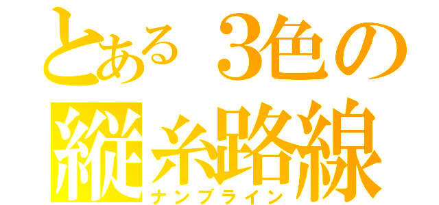 とある３色の縦糸路線（ナンブライン）