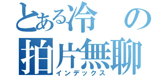 とある冷の拍片無聊（インデックス）