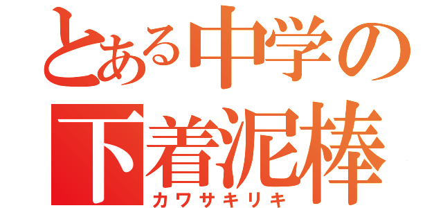 とある中学の下着泥棒（カワサキリキ）