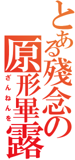 とある殘念の原形畢露Ⅱ（ざんねんを）