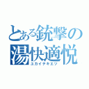 とある銃撃の湯快適悦（ユカイテキエツ）