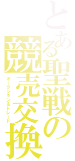 とある聖戦の競売交換（オークション＆トレード）