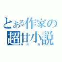 とある作家の超甘小説（有川 浩）