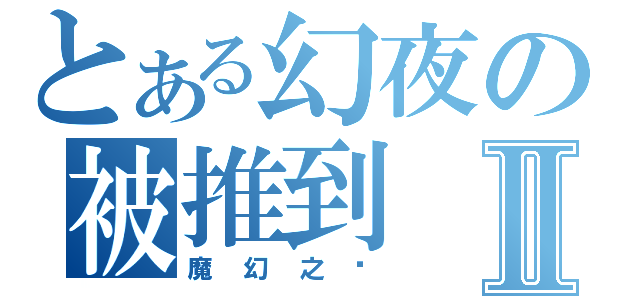 とある幻夜の被推到Ⅱ（魔幻之淚）