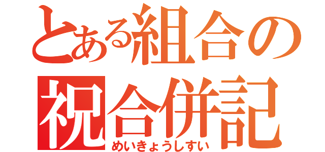 とある組合の祝合併記念（めいきょうしすい）