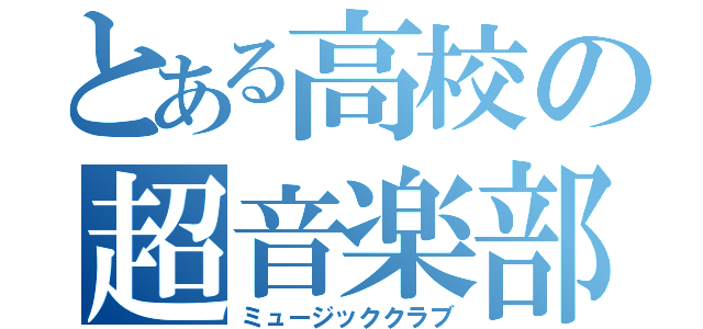 とある高校の超音楽部（ミュージッククラブ）