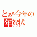 とある今年の年賀状（２ ０ １ ２）