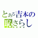 とある吉本の恥さらし（島田紳助）