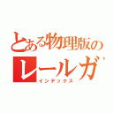 とある物理版のレールガン（インデックス）