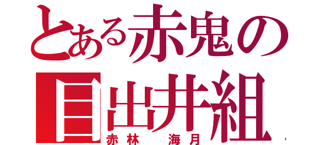 とある赤鬼の目出井組（赤林　海月）