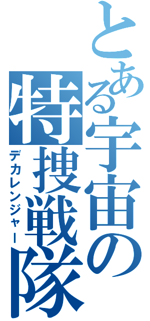 とある宇宙の特捜戦隊（デカレンジャー）