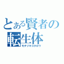 とある賢者の転生体（モチヅキコタロウ）