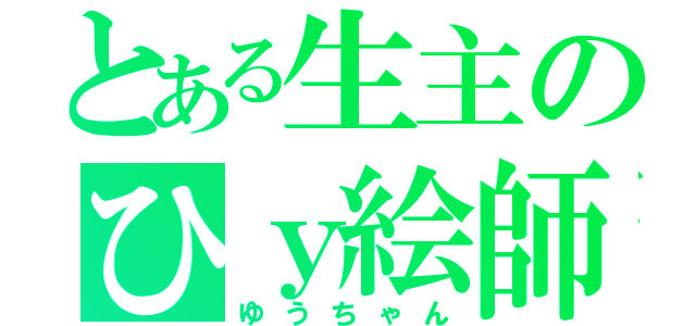 とある生主のひｙ絵師（ゆうちゃん）