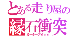 とある走り屋の縁石衝突（ガーターアタック）