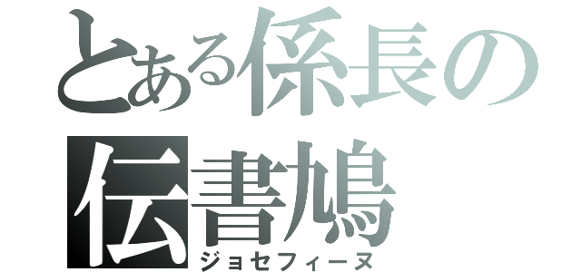 とある係長の伝書鳩（ジョセフィーヌ）